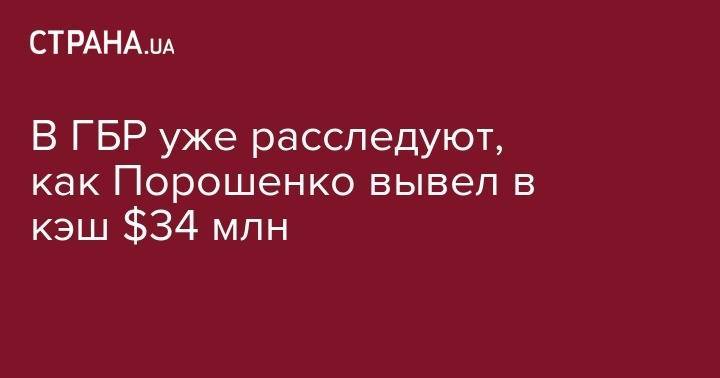 Петр Порошенко - Андрей Портнов - Роман Труба - Сергей Тигипко - В ГБР уже расследуют, как Порошенко вывел в кэш $34 млн - strana.ua - Украина - Киев