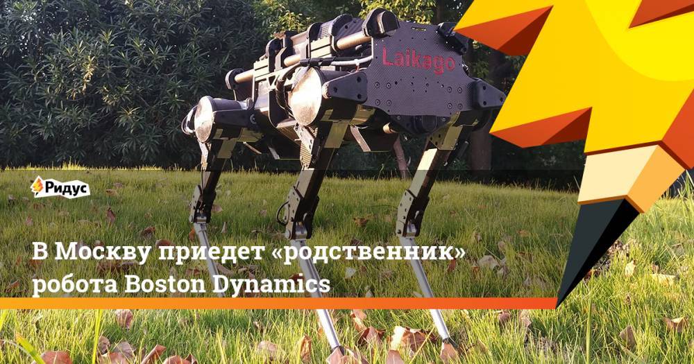 В&nbsp;Москву приедет «родственник» робота Boston Dynamics. Ридус - ridus.ru - Москва - Китай - Boston
