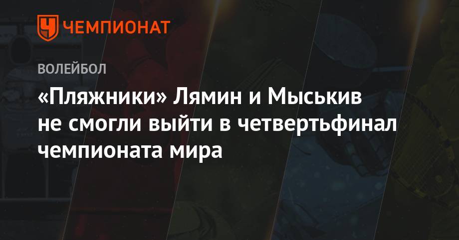 Вячеслав Красильников - Олег Стояновский - Константин Семенов - Илья Лешуков - «Пляжники» Лямин и Мыськив не смогли выйти в четвертьфинал чемпионата мира - championat.com - Россия - США - Германия