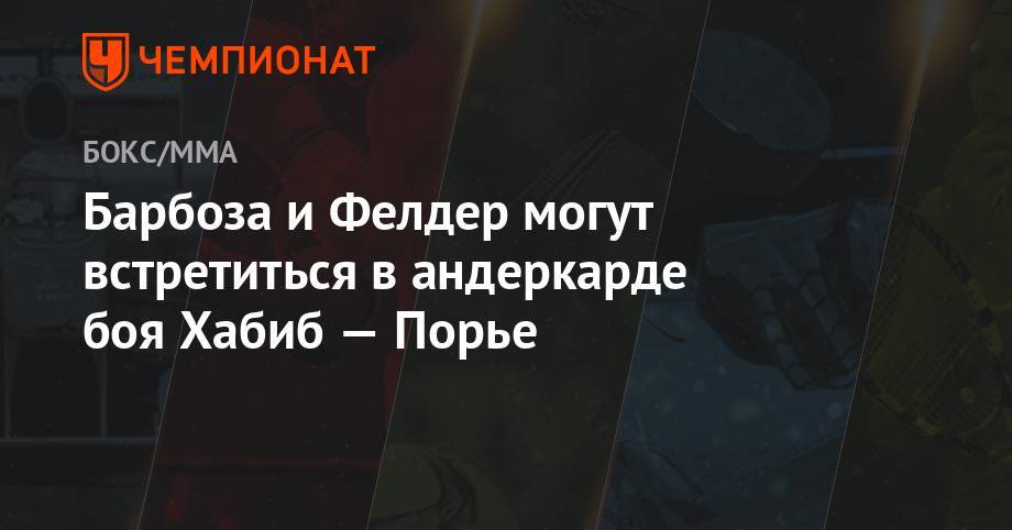 Хабиб Нурмагомедов - Дастин Порье - Джастин Гэтжи - Барбоза и Фелдер могут встретиться в андеркарде боя Хабиб — Порье - championat.com - Абу-Даби