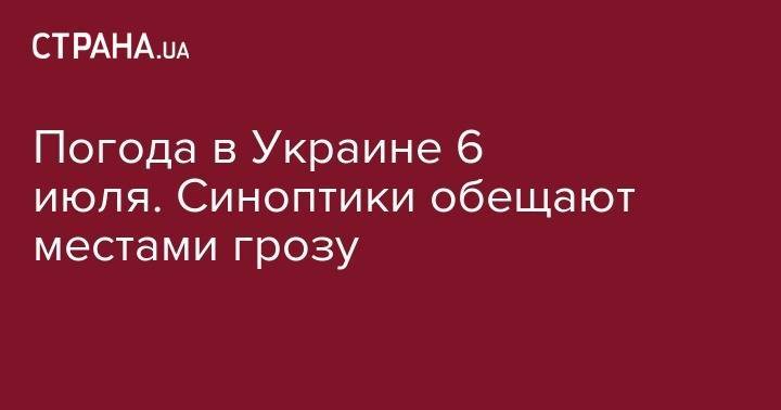 Погода в Украине 6 июля. Синоптики обещают местами грозу - strana.ua - Украина - Киев - Донецк