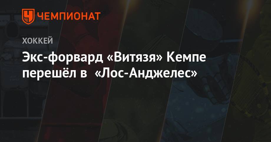 Экс-форвард «Витязя» Кемпе перешёл в «Лос-Анджелес» - championat.com - Московская обл. - Лос-Анджелес - шт. Аризона