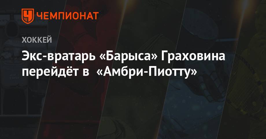 Андрей Скабелка - Экс-вратарь «Барыса» Граховина перейдёт в «Амбри-Пиотту» - championat.com - Швейцария - Казахстан