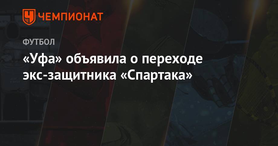 «Уфа» объявила о переходе экс-защитника «Спартака» - championat.com - Москва - Уфа