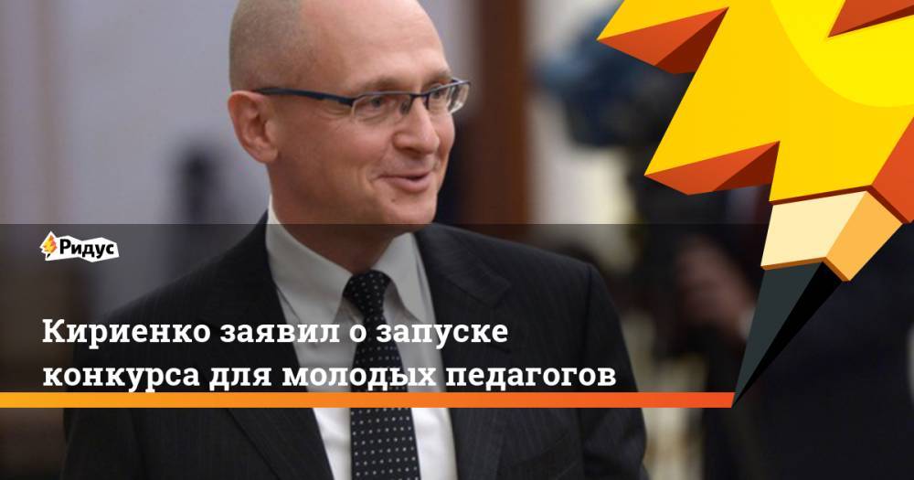 Владимир Путин - Сергей Кириенко - Кириенко заявил о запуске конкурса для молодых педагогов. Ридус - ridus.ru - Москва - Россия - Московская обл. - Солнечногорск