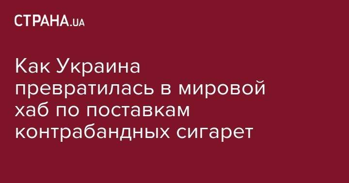 Владимир Зеленский - Алексей Гончарук - Как Украина превратилась в мировой хаб по поставкам контрабандных сигарет - strana.ua - Китай - Украина - Молдавия - Белоруссия - Эмираты - Одесса - Закарпатская обл. - Ужгород