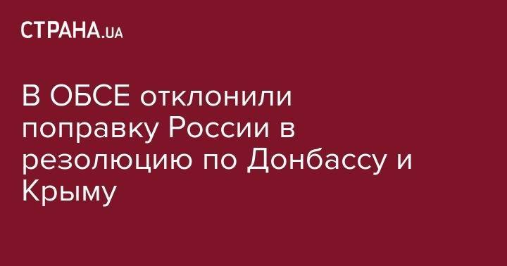 Петр Толстой - В ОБСЕ отклонили поправку России в резолюцию по Донбассу и Крыму - strana.ua - Россия - Украина - Крым - Севастополь
