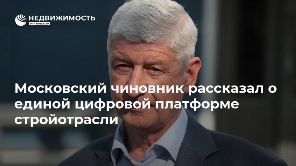 Сергей Левкин - Московский чиновник рассказал о единой цифровой платформе стройотрасли - realty.ria.ru - Москва - Москва - Строительство