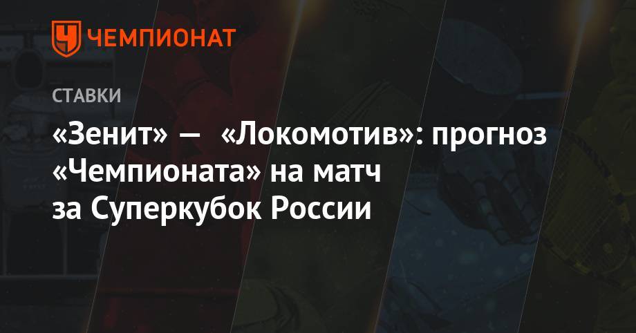 Сергей Семак - Юрий Семин - «Зенит» — «Локомотив»: прогноз «Чемпионата» на матч за Суперкубок России - championat.com - Россия