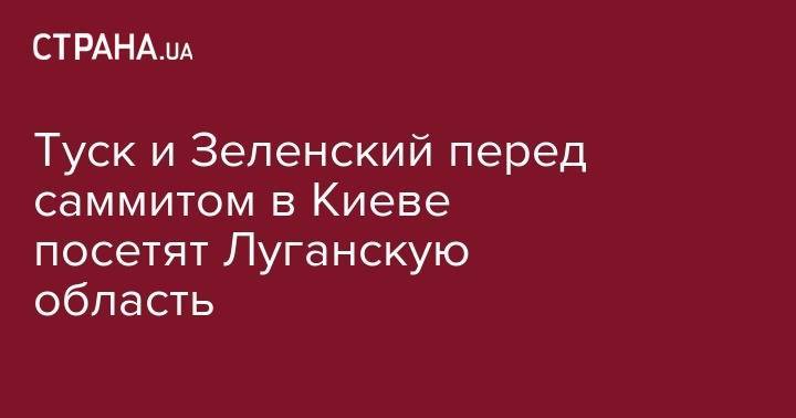 Владимир Зеленский - Дональд Туск - Туск и Зеленский перед саммитом в Киеве посетят Луганскую область - strana.ua - Украина - Киев - Луганская обл.