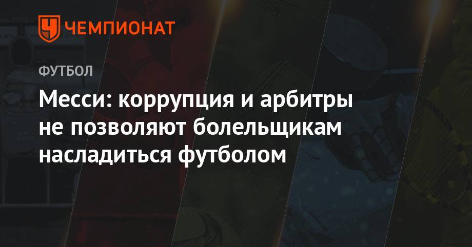 Месси: коррупция и арбитры не позволяют болельщикам насладиться футболом - championat.com - Бразилия - Аргентина - Сан-Паулу - Чили