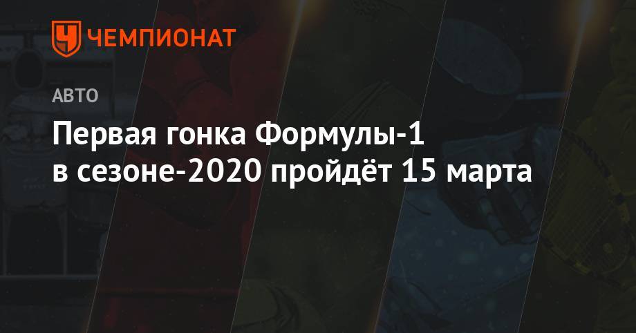 Первая гонка Формулы-1 в сезоне-2020 пройдет 15 марта - championat.com - Австралия - Мельбурн - с. Гран-При
