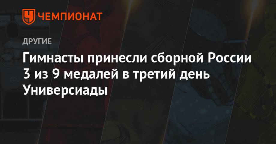 Лилия Ахаимова - Гимнасты принесли сборной России 3 из 9 медалей в третий день Универсиады - championat.com - Россия - Италия - Неаполь