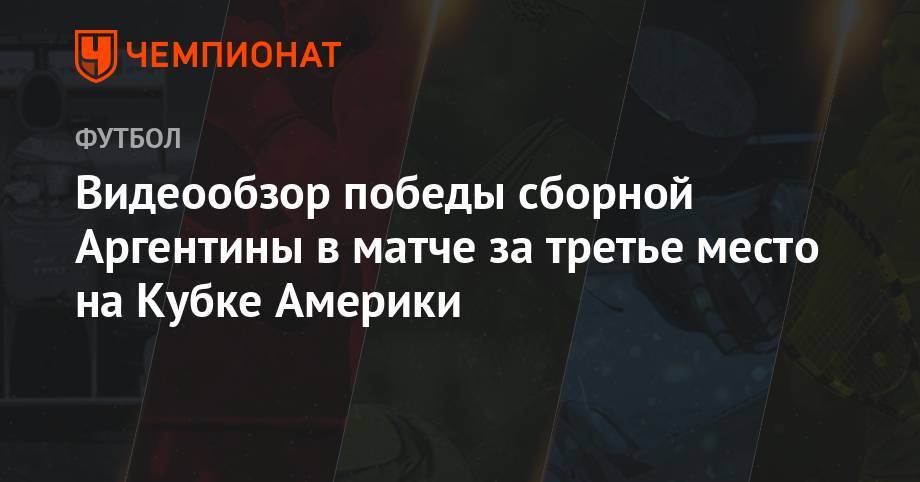 Пауло Дибала - Артуро Видаль - Лионель Месси - Серхио Агуэро - Видеообзор победы сборной Аргентины в матче за третье место на Кубке Америки - championat.com - Бразилия - Аргентина - Сан-Паулу - Чили