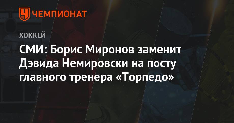 Александр Харламов - Дэвид Немировски - Борис Миронов - СМИ: Борис Миронов заменит Дэвида Немировски на посту главного тренера «Торпедо» - championat.com