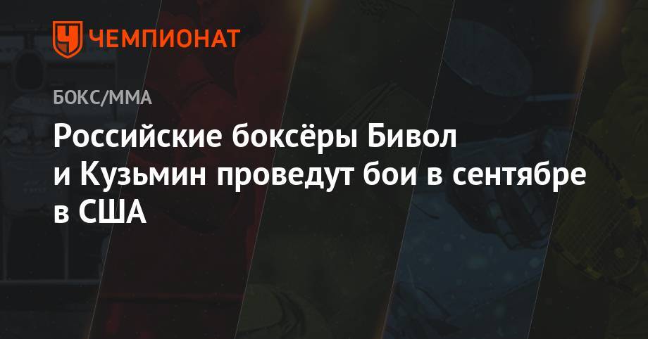 Дмитрий Бивол - Сергей Кузьмин - Российские боксёры Бивол и Кузьмин проведут бои в сентябре в США - championat.com - США