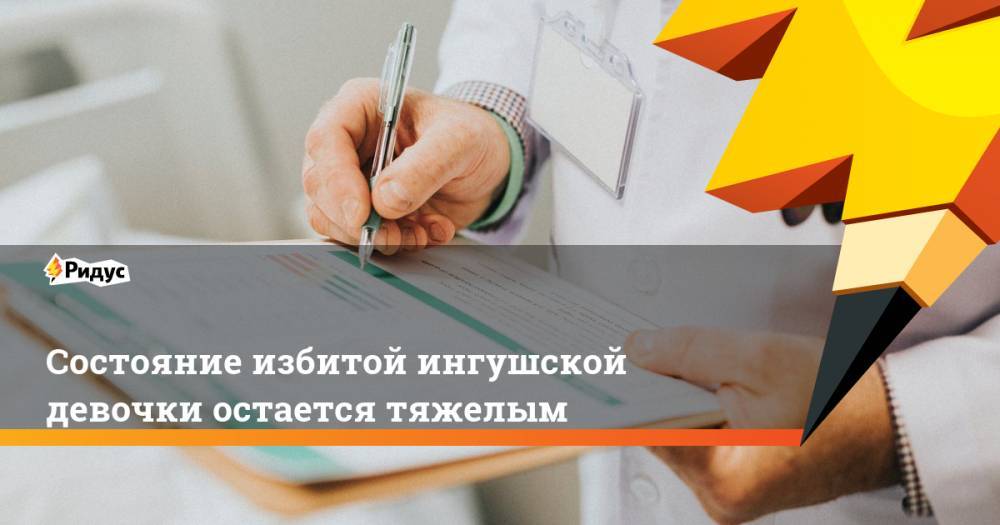 Состояние избитой ингушской девочки остается тяжелым. Ридус - ridus.ru - Москва - респ. Ингушетия - Назрань