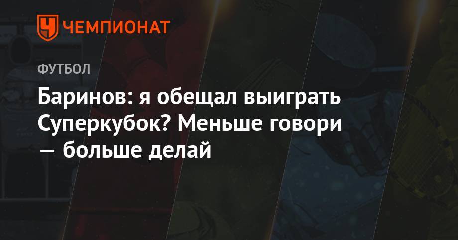 Лев Яшин - Дмитрий Баринов - Алексей Миранчук - Баринов: я обещал выиграть Суперкубок? Меньше говори — больше делай - championat.com - Москва - Россия