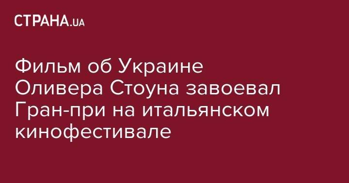 Виктор Медведчук - Оливер Стоун - Оксана Марченко - Фильм об Украине Оливера Стоуна завоевал Гран-при на итальянском кинофестивале - strana.ua - США - Украина - Италия