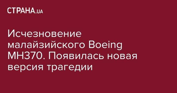 Исчезновение малайзийского Boeing МН370. Появилась новая версия трагедии - strana.ua - Украина - New York - Пекин - Малайзия - Куала-Лумпур