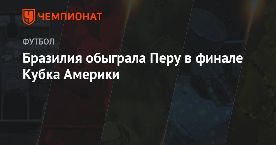 Габриэла Жезуса - Бразилия обыграла Перу в финале Кубка Америки - championat.com - Рио-Де-Жанейро - Бразилия