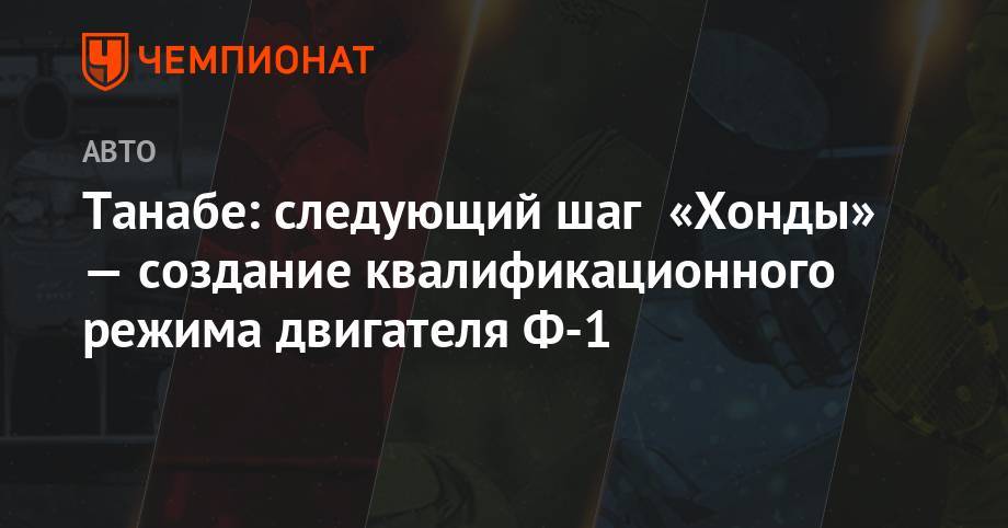 Максим Ферстаппен - Танабе: следующий шаг «Хонды» — создание квалификационного режима двигателя Ф-1 - championat.com - Австрия - Мексика - Венгрия