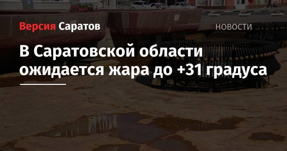 В Саратовской области ожидается жара до +31 градуса - nversia.ru - Саратовская обл. - Саратов - район Саратова