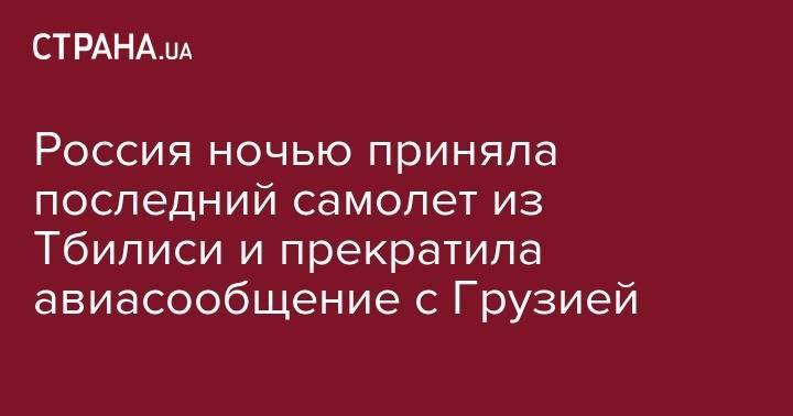 Владимир Путин - Сергей Гаврилов - Red Wings - Россия ночью приняла последний самолет из Тбилиси и прекратила авиасообщение с Грузией - strana.ua - Москва - Россия - Грузия - Тбилиси