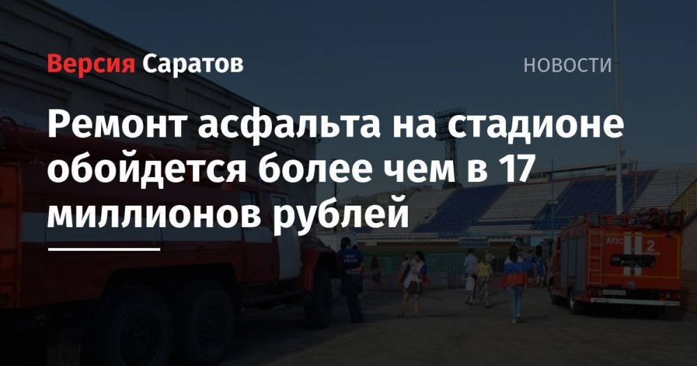 Ремонт асфальта на стадионе обойдется более чем в 17 миллионов рублей - nversia.ru - Саратов
