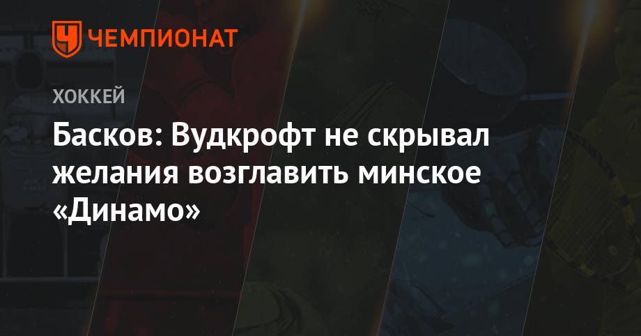 Михаил Грабовский - Дмитрий Басков - Басков: Вудкрофт не скрывал желания возглавить минское «Динамо» - championat.com