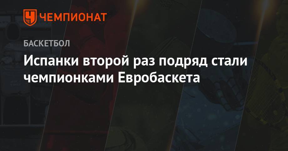 Испанки второй год подряд стали чемпионками Евробаскета - championat.com - Россия - Англия - Франция - Швеция - Испания - Сербия - Белград - Палау