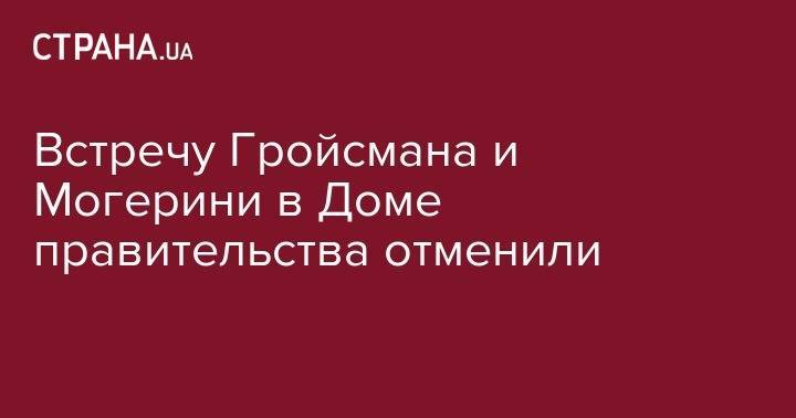 Владимир Гройсман - Встречу Гройсмана и Могерини в Доме правительства отменили - strana.ua - Россия - Украина - Киев