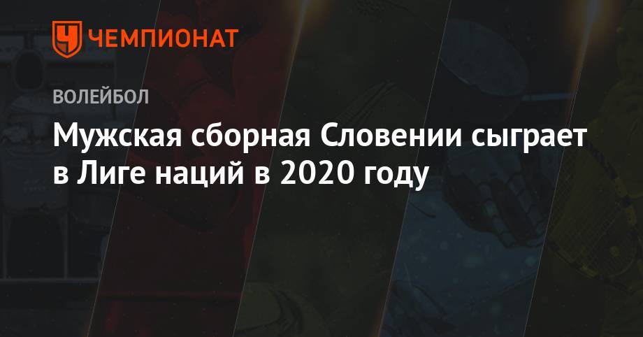 Мужская сборная Словении сыграет в Лиге наций в 2020 году - championat.com - Россия - Китай - Египет - Белоруссия - Турция - Бразилия - Куба - Словения - Португалия - Чили - Любляна