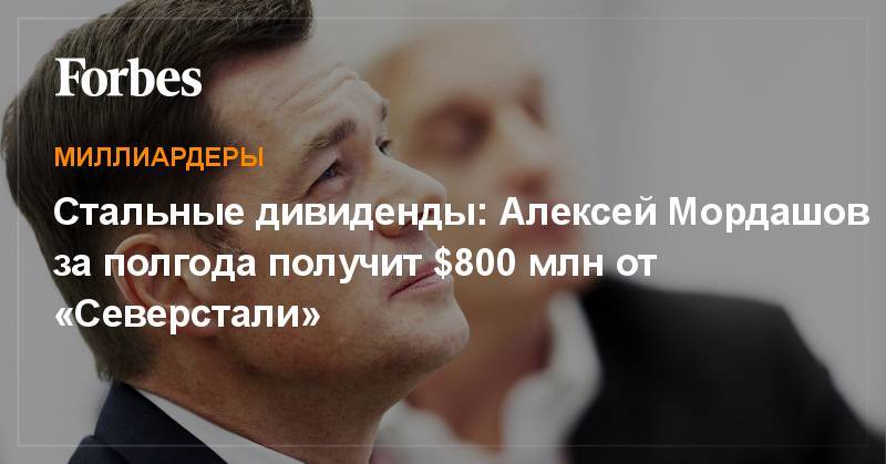 Алексей Мордашов - Стальные дивиденды: Алексей Мордашов за полгода получит $800 млн от «Северстали» - forbes.ru