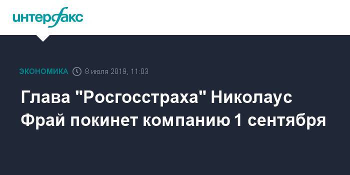 Глава "Росгосстраха" Николаус Фрай покинет компанию 1 сентября - interfax.ru - Москва - Россия