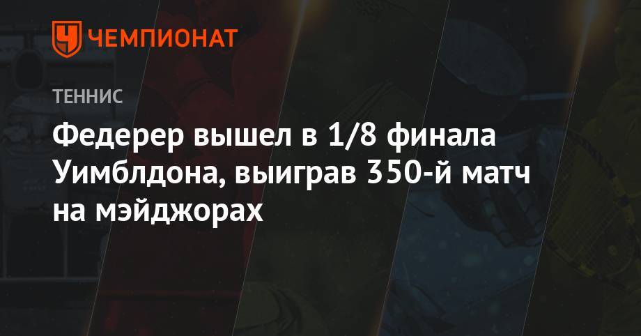 Роджер Федерер - Диего Шварцман - Маттео Берреттини - Федерер вышел в 1/8 финала Уимблдона, выиграв 350-й матч на мэйджорах - championat.com - Швейцария