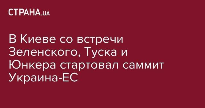 Владимир Зеленский - Жан-Клод Юнкер - Дональд Туск - В Киеве со встречи Зеленского, Туска и Юнкера стартовал саммит Украина-ЕС - strana.ua - Украина - Киев