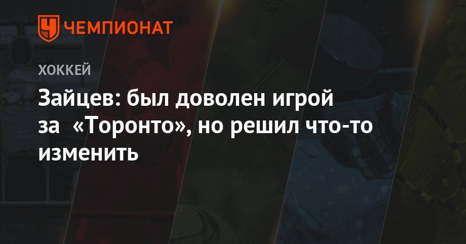 Никита Зайцев - Зайцев: был доволен игрой за «Торонто», но решил что-то изменить - championat.com - Оттава