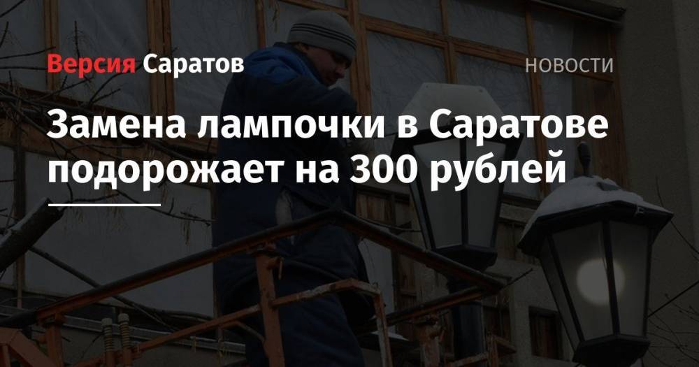 Михаил Исаев - Замена лампочки в Саратове подорожает на 300 рублей - nversia.ru - Саратов