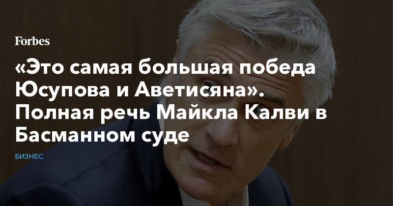 Шерзод Юсупов - Артем Аветисян - «Это самая большая победа Юсупова и Аветисяна». Полная речь Майкла Калви в Басманном суде - forbes.ru - Россия - Кипр