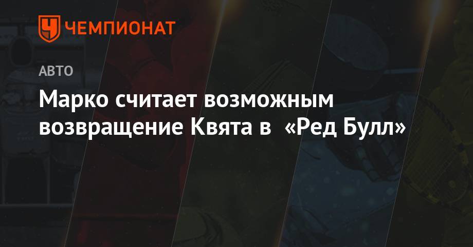 Даниил Квята - Марко считает возможным возвращение Квята в «Ред Булл» - championat.com - Австрия