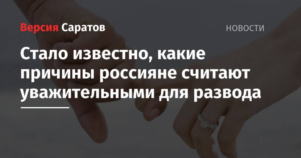 Стало известно, какие причины россияне считают уважительными для развода - nversia.ru - Саратовская обл. - Саратов