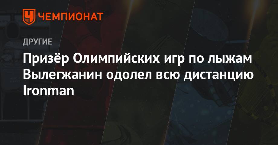 Александр Большунов - Максим Вылегжанин - Призёру Олимпийских игр Вылегжанину покорились соревнования по триатлону Ironman - championat.com - Австрия - Норвегия