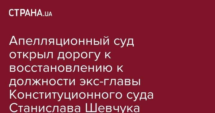 Руслан Стефанчук - Апелляционный суд открыл дорогу к восстановлению к должности экс-главы Конституционного суда Станислава Шевчука - strana.ua - Украина - Киев