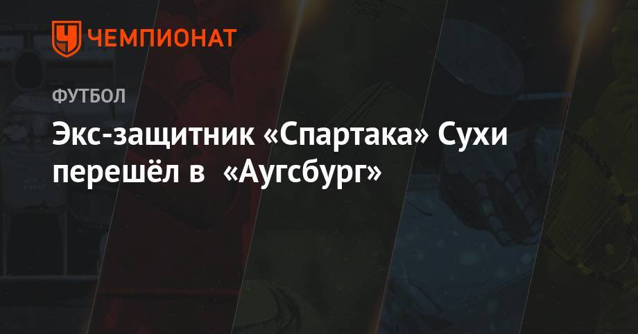 Экс-защитник «Спартака» Сухи перешёл в «Аугсбург» - championat.com - Россия - Швейцария - Чехия