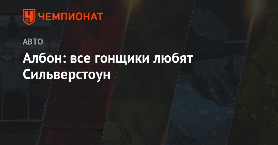 Александер Албон - Албон: все гонщики любят Сильверстоун - championat.com - Англия