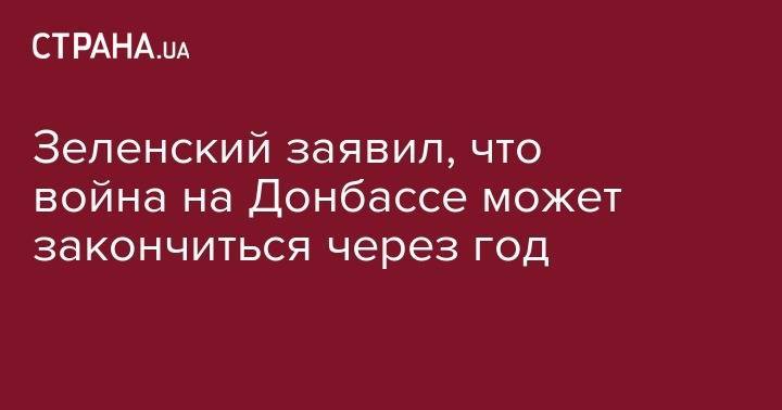 Дональд Трамп - Владимир Зеленский - Владимир Путин - Дмитрий Песков - Ангела Меркель - Тереза Мэй - Эммануэля Макрон - Зеленский заявил, что война на Донбассе может закончиться через год - strana.ua - Россия - США - Украина - Англия - Германия - Франция - Минск