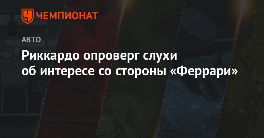 Риккардо опроверг слухи об интересе со стороны «Феррари» - championat.com - Австрия - Англия - Франция - Канада - Монако