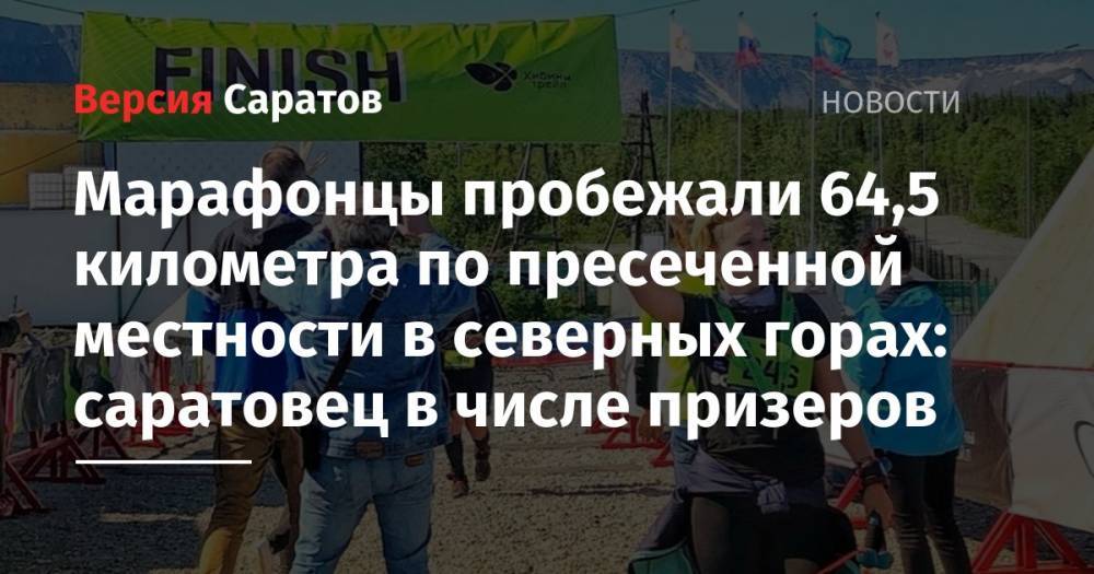 Марафонцы пробежали 64,5 километра по пресеченной местности в северных горах: саратовец в числе призеров - nversia.ru - Мурманск - Карелия - Мурманская обл. - Кировск