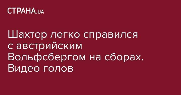 Олег Данченко - Шахтер легко справился с австрийским Вольфсбергом на сборах. Видео голов - strana.ua - Россия - Украина - Германия